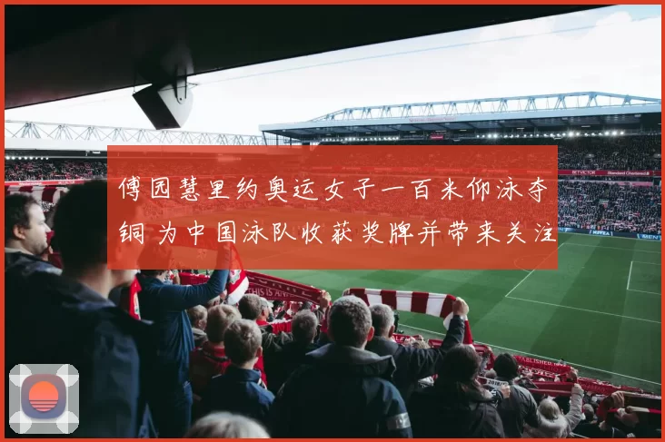 傅园慧里约奥运女子一百米仰泳夺铜 为中国泳队收获奖牌并带来关注