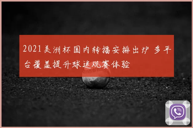 2021美洲杯国内转播安排出炉 多平台覆盖提升球迷观赛体验