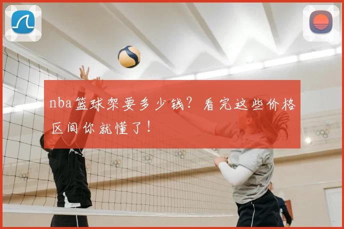 nba篮球架要多少钱？看完这些价格区间你就懂了！