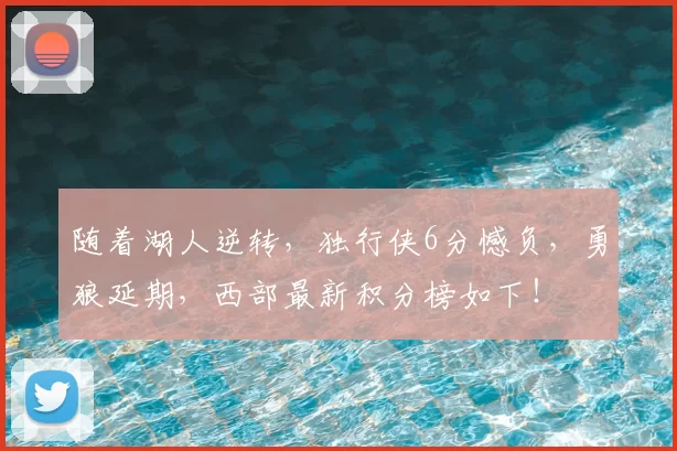 随着湖人逆转，独行侠6分憾负，勇狼延期，西部最新积分榜如下！