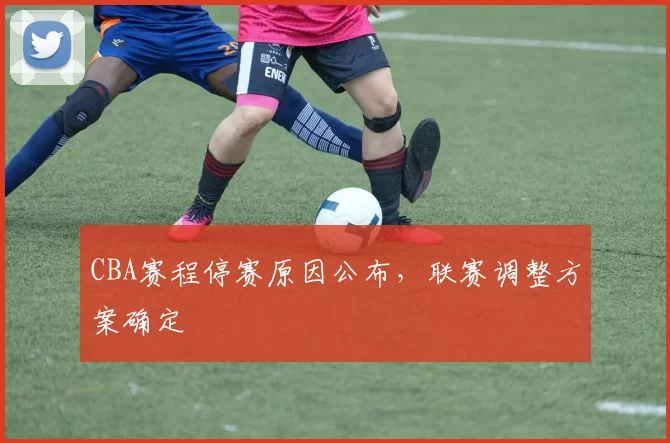 CBA赛程停赛原因公布，联赛调整方案确定