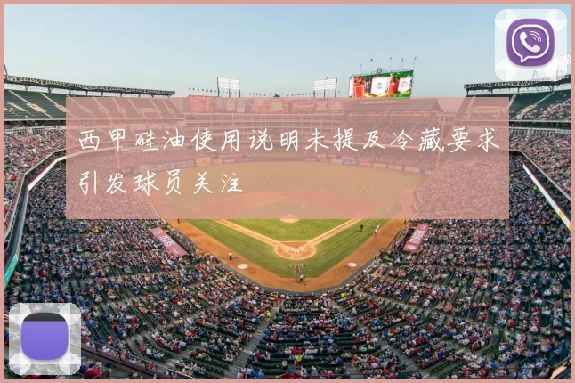 西甲硅油使用说明未提及冷藏要求引发球员关注