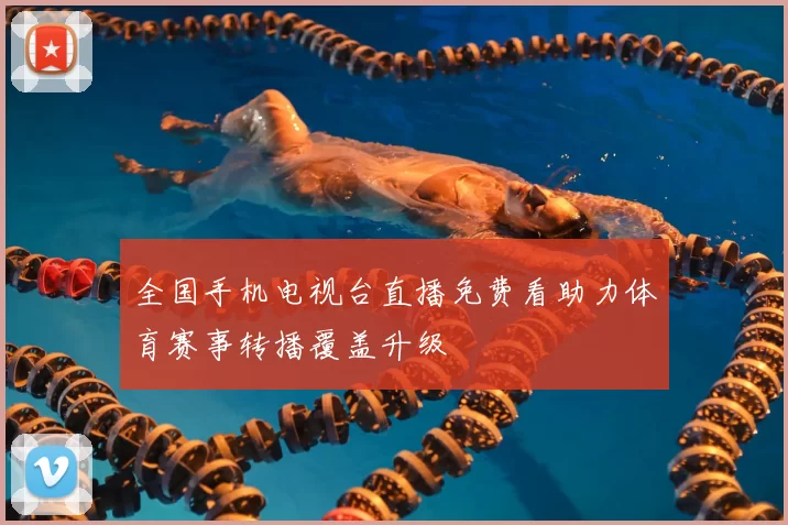 全国手机电视台直播免费看助力体育赛事转播覆盖升级
