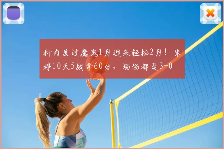 科内度过魔鬼1月迎来轻松2月！朱婷10天5战拿60分，场场都是3-0