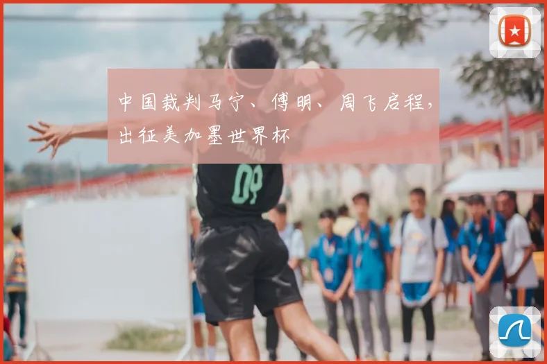 中国裁判马宁、傅明、周飞启程，出征美加墨世界杯
