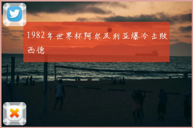 1982年世界杯阿尔及利亚爆冷击败西德